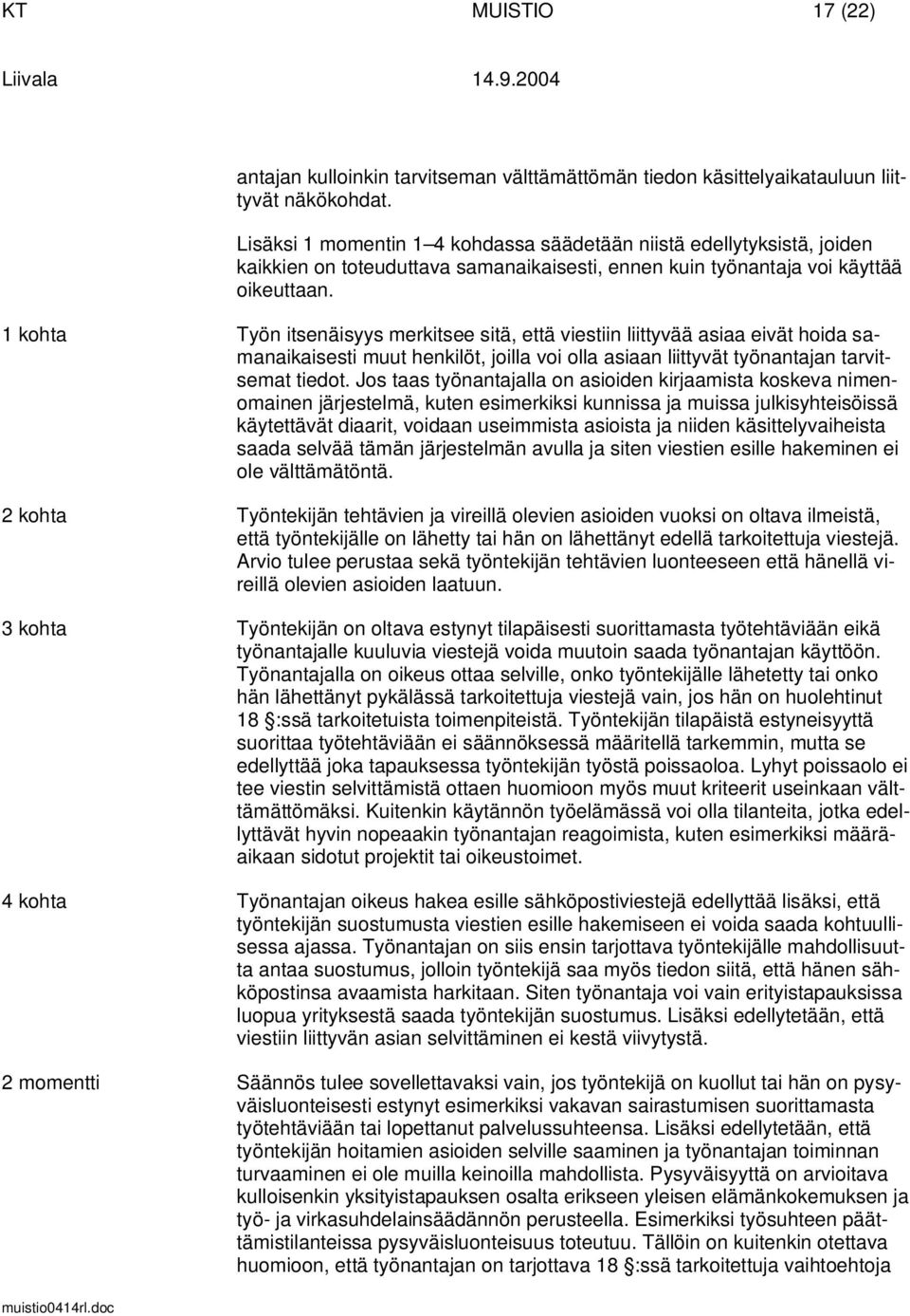 1 kohta Työn itsenäisyys merkitsee sitä, että viestiin liittyvää asiaa eivät hoida samanaikaisesti muut henkilöt, joilla voi olla asiaan liittyvät työnantajan tarvitsemat tiedot.