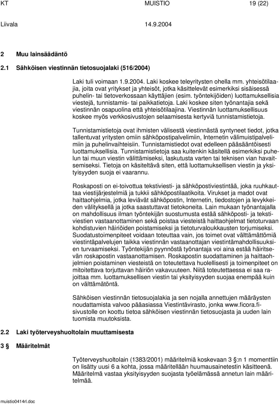 työntekijöiden) luottamuksellisia viestejä, tunnistamis- tai paikkatietoja. Laki koskee siten työnantajia sekä viestinnän osapuolina että yhteisötilaajina.