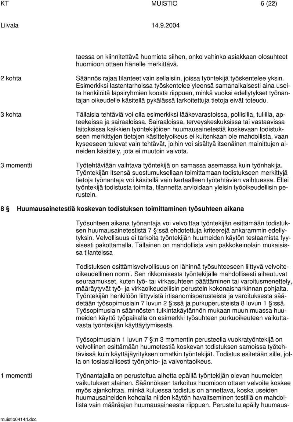 Esimerkiksi lastentarhoissa työskentelee yleensä samanaikaisesti aina useita henkilöitä lapsiryhmien koosta riippuen, minkä vuoksi edellytykset työnantajan oikeudelle käsitellä pykälässä