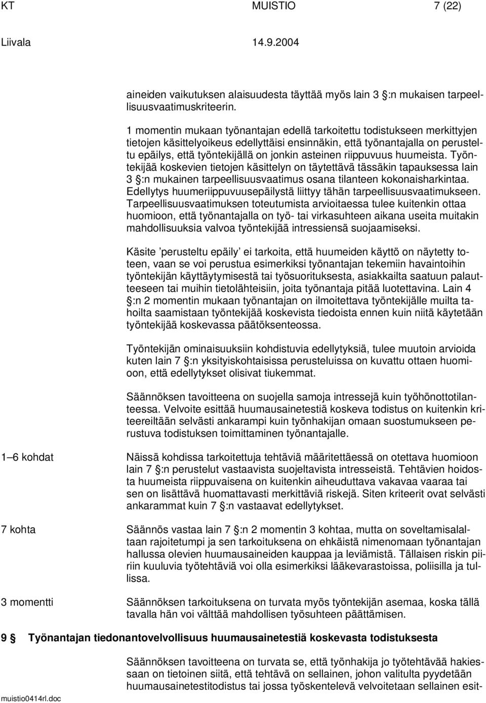 asteinen riippuvuus huumeista. Työntekijää koskevien tietojen käsittelyn on täytettävä tässäkin tapauksessa lain 3 :n mukainen tarpeellisuusvaatimus osana tilanteen kokonaisharkintaa.