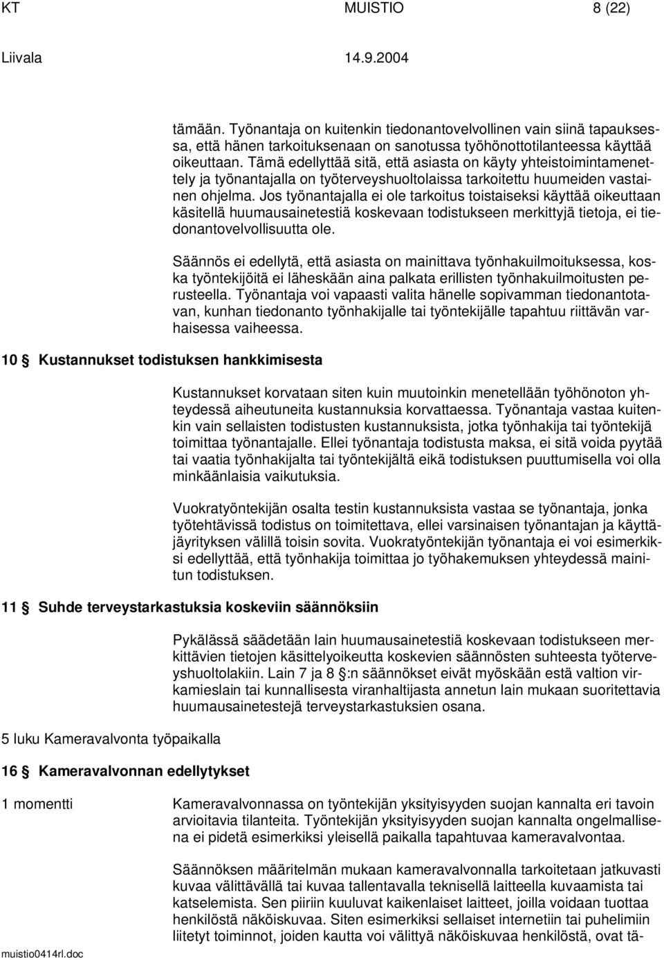 Tämä edellyttää sitä, että asiasta on käyty yhteistoimintamenettely ja työnantajalla on työterveyshuoltolaissa tarkoitettu huumeiden vastainen ohjelma.