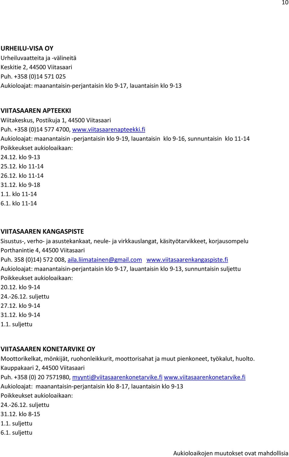 viitasaarenapteekki.fi Aukioloajat: maanantaisin -perjantaisin klo 9-19, lauantaisin klo 9-16, sunnuntaisin klo 11-14 24.12. klo 9-13 25.12. klo 11-14 26.12. klo 11-14 31.12. klo 9-18 1.1. klo 11-14 6.