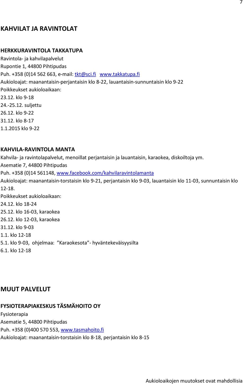 . klo 9-18 24.- 26.12. klo 9-22 31.12. klo 8-17 1.1.2015 klo 9-22 KAHVILA-RAVINTOLA MANTA Kahvila- ja ravintolapalvelut, menoillat perjantaisin ja lauantaisin, karaokea, diskoiltoja ym.