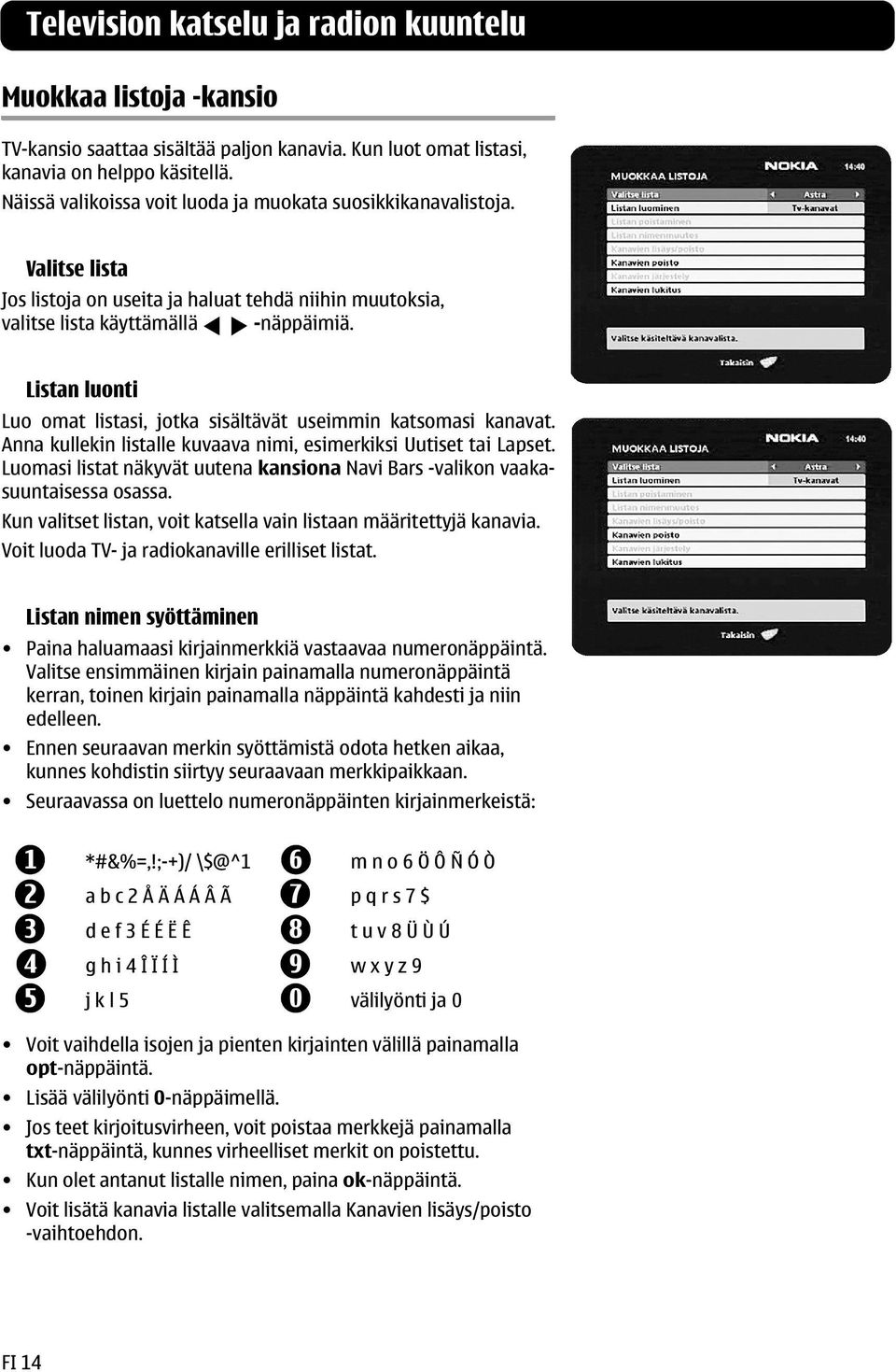 Listan luonti Luo omat listasi, jotka sisältävät useimmin katsomasi kanavat. Anna kullekin listalle kuvaava nimi, esimerkiksi Uutiset tai Lapset.