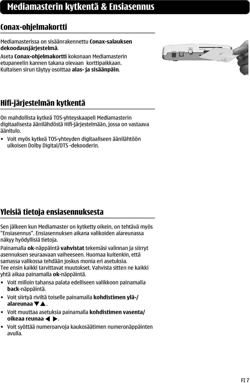 Hifi-järjestelmän kytkentä On mahdollista kytkeä TOS-yhteyskaapeli Mediamasterin digitaalisesta äänilähdöstä Hifi-järjestelmään, jossa on vastaava äänitulo.