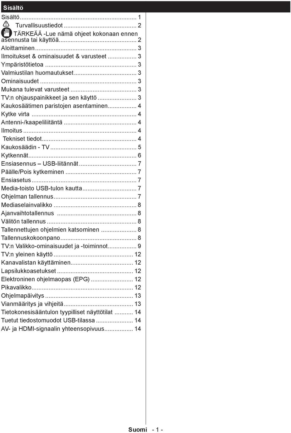 .. 4 Antenni-/kaapeliliitäntä... 4 Ilmoitus... 4 Tekniset tiedot... 4 Kaukosäädin - TV... 5 Kytkennät... 6 Ensiasennus USB-liitännät... 7 Päälle/Pois kytkeminen... 7 Ensiasetus.