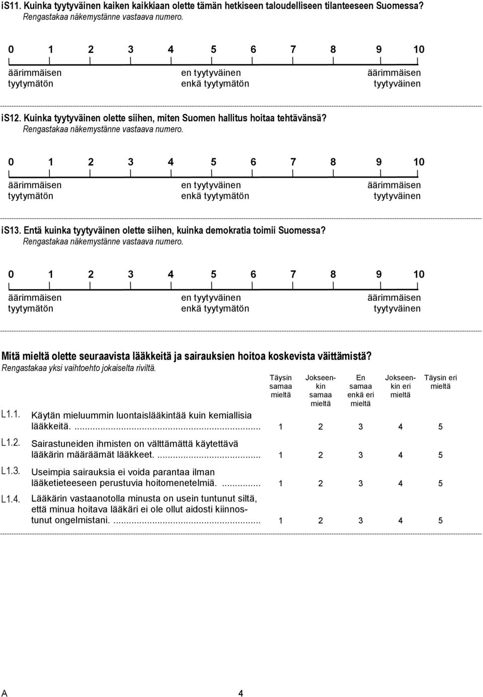 äärimmäisen en tyytyväinen äärimmäisen tyytymätön enkä tyytymätön tyytyväinen is13. tä ka tyytyväinen olette siihen, ka demokratia toimii Suomessa? Rengastakaa näkemystänne vastaava numero.