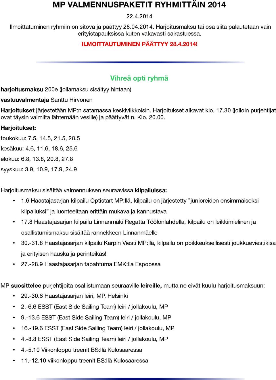 Harjoitukset alkavat klo. 17.30 (jolloin purjehtijat ovat taysin valmiita lahtemaan vesille) ja paattyvat n. Klo. 20.00. Harjoitukset: toukokuu: 7.5, 14.5, 21.5, 28.5 kesakuu: 4.6, 11.6, 18.6, 25.