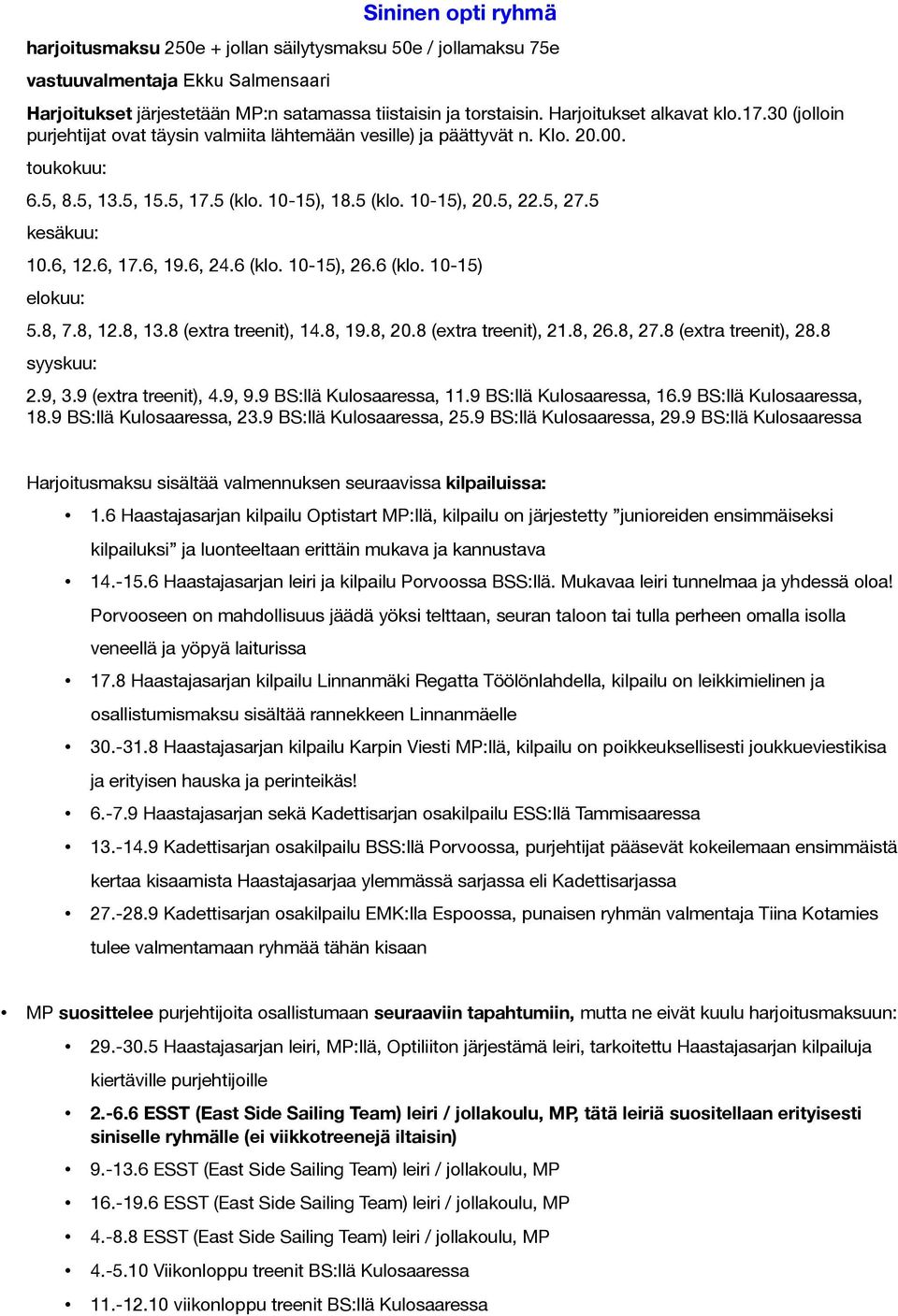 5, 27.5 kesakuu: 10.6, 12.6, 17.6, 19.6, 24.6 (klo. 10-15), 26.6 (klo. 10-15) elokuu: 5.8, 7.8, 12.8, 13.8 (extra treenit), 14.8, 19.8, 20.8 (extra treenit), 21.8, 26.8, 27.8 (extra treenit), 28.
