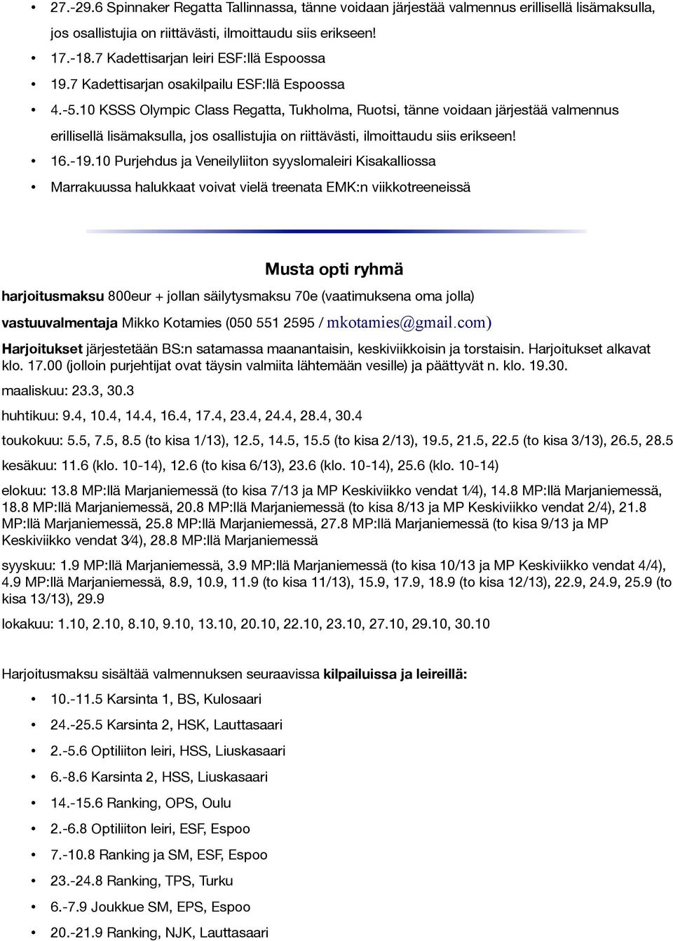 10 KSSS Olympic Class Regatta, Tukholma, Ruotsi, tanne voidaan jarjestaa valmennus erillisella lisamaksulla, jos osallistujia on riittavasti, ilmoittaudu siis erikseen! 16.-19.