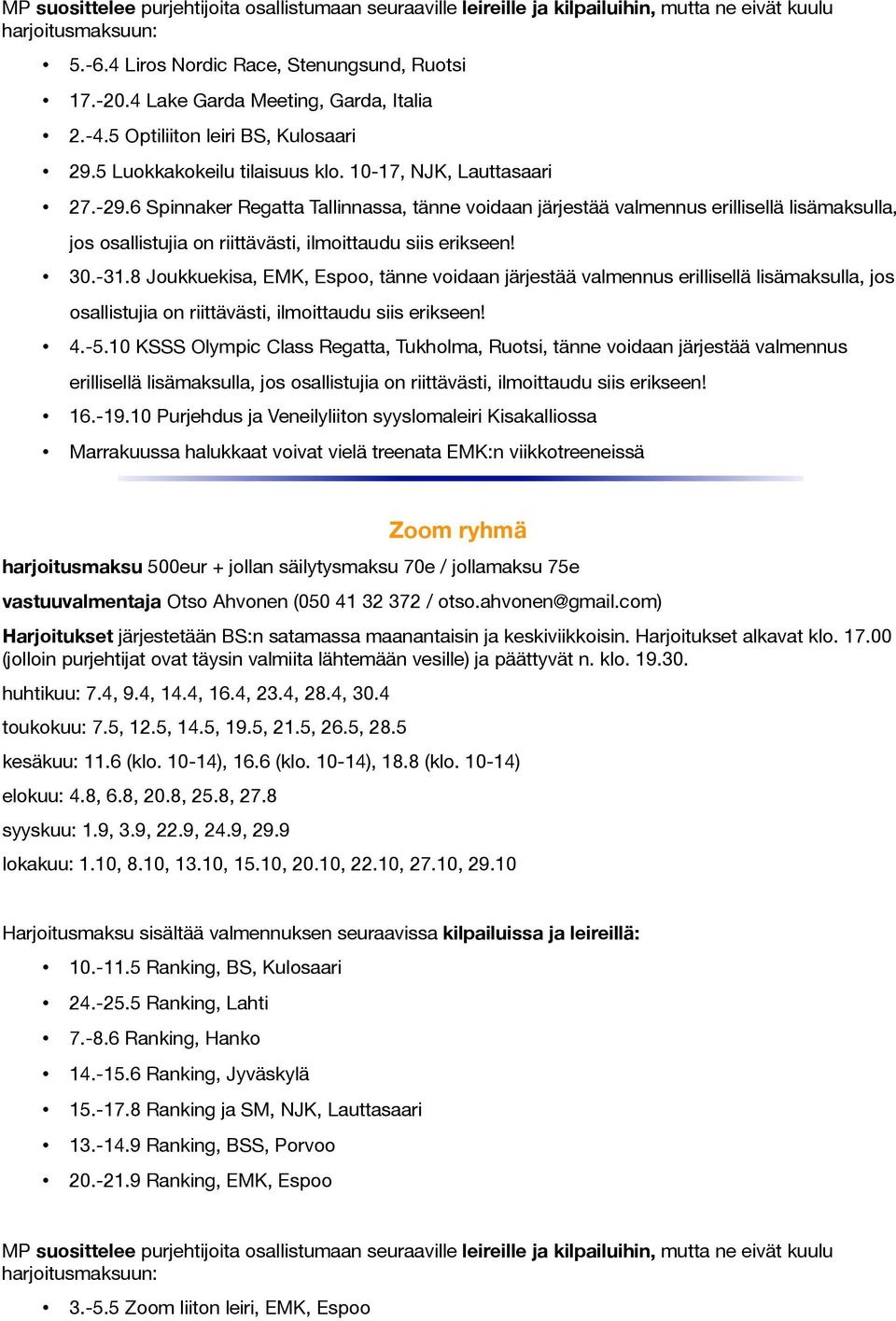 6 Spinnaker Regatta Tallinnassa, tanne voidaan jarjestaa valmennus erillisella lisamaksulla, jos osallistujia on riittavasti, ilmoittaudu siis erikseen! 30.-31.