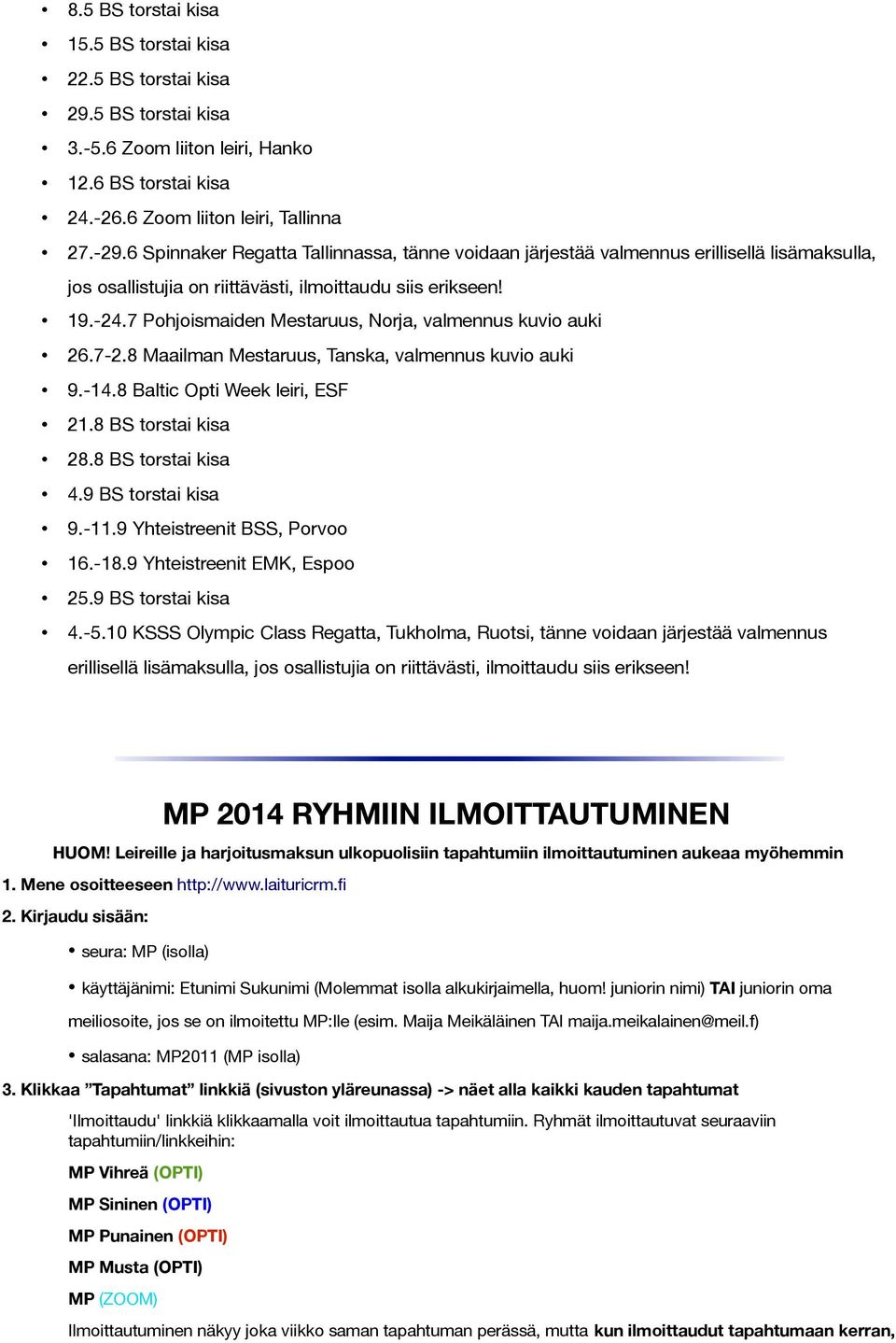 7 Pohjoismaiden Mestaruus, Norja, valmennus kuvio auki 26.7-2.8 Maailman Mestaruus, Tanska, valmennus kuvio auki 9.-14.8 Baltic Opti Week leiri, ESF 21.8 BS torstai kisa 28.8 BS torstai kisa 4.