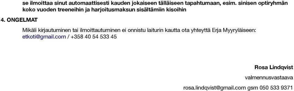 kirjautuminen tai ilmoittautuminen ei onnistu laiturin kautta ota yhteytta Erja Myyrylaiseen: