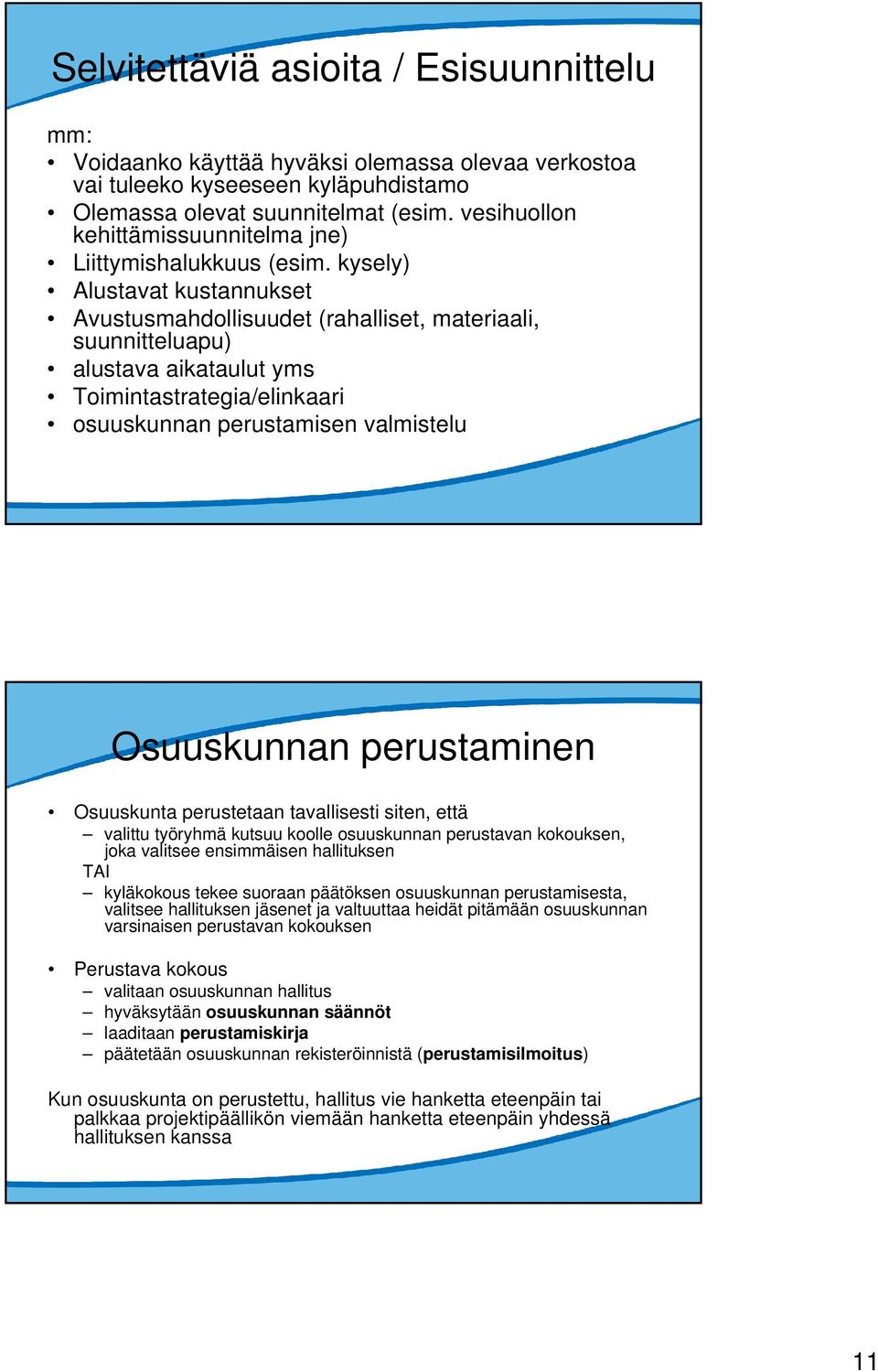 kysely) Alustavat kustannukset Avustusmahdollisuudet (rahalliset, materiaali, suunnitteluapu) alustava aikataulut yms Toimintastrategia/elinkaari osuuskunnan perustamisen valmistelu Osuuskunnan