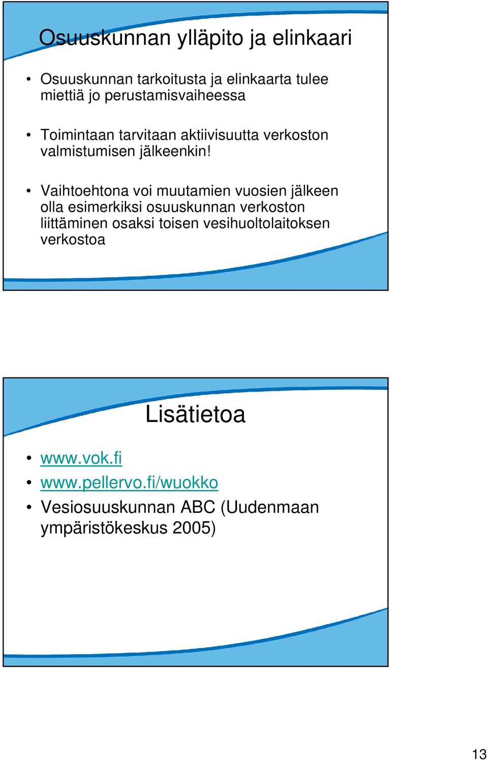 Vaihtoehtona voi muutamien vuosien jälkeen olla esimerkiksi osuuskunnan verkoston liittäminen osaksi