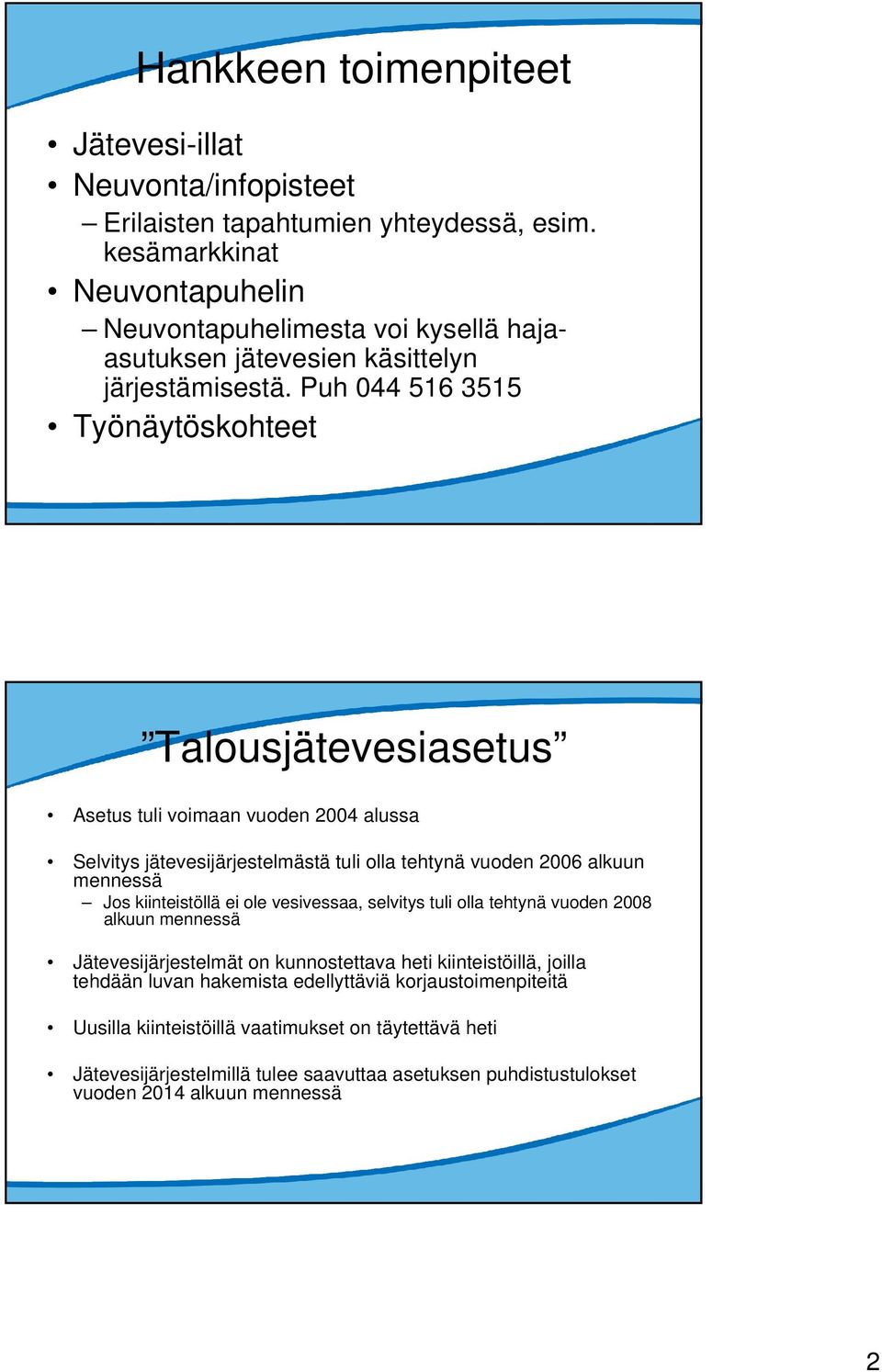 Puh 044 516 3515 Työnäytöskohteet Talousjätevesiasetus Asetus tuli voimaan vuoden 2004 alussa Selvitys jätevesijärjestelmästä tuli olla tehtynä vuoden 2006 alkuun mennessä Jos