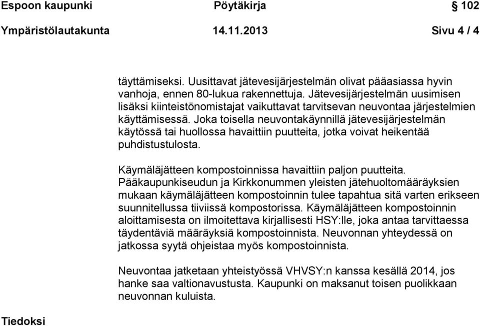 Joka toisella neuvontakäynnillä jätevesijärjestelmän käytössä tai huollossa havaittiin puutteita, jotka voivat heikentää puhdistustulosta. Käymäläjätteen kompostoinnissa havaittiin paljon puutteita.