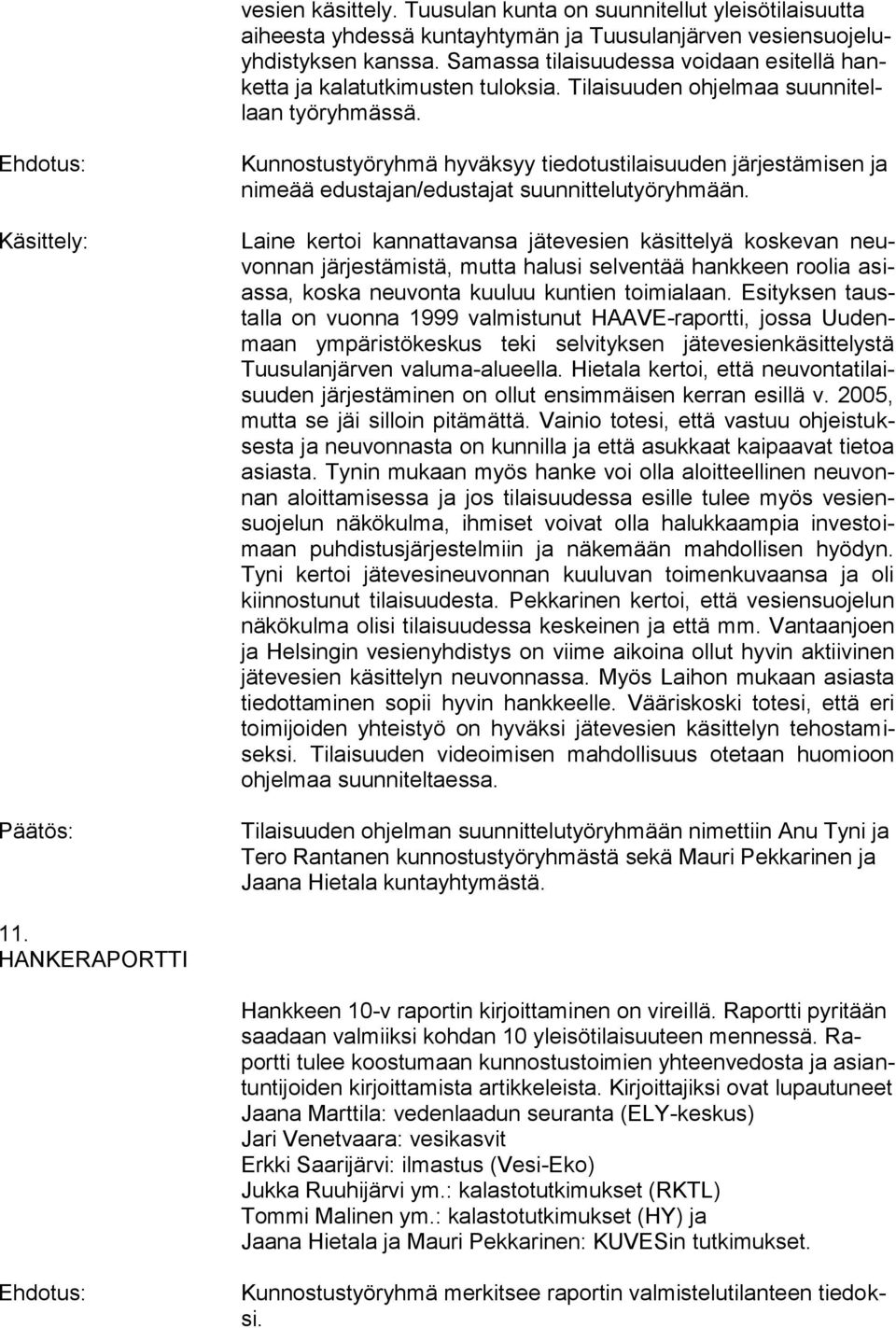 Kunnostustyöryhmä hyväksyy tiedotustilaisuuden järjestämisen ja nimeää edustajan/edustajat suunnittelutyöryhmään.