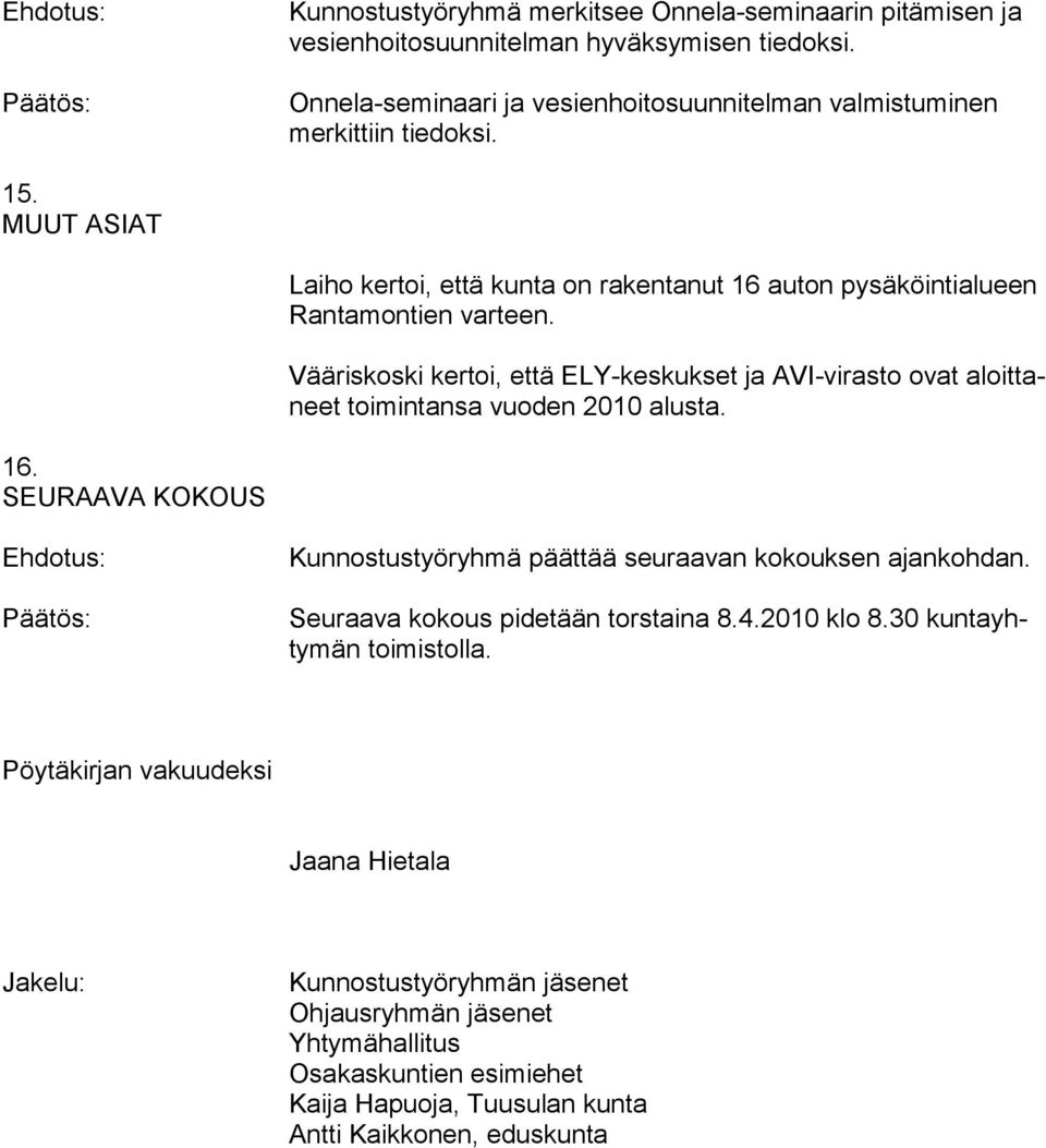 Vääriskoski kertoi, että ELY-keskukset ja AVI-virasto ovat aloittaneet toimintansa vuoden 2010 alusta. 16. SEURAAVA KOKOUS Kunnostustyöryhmä päättää seuraavan kokouksen ajankohdan.