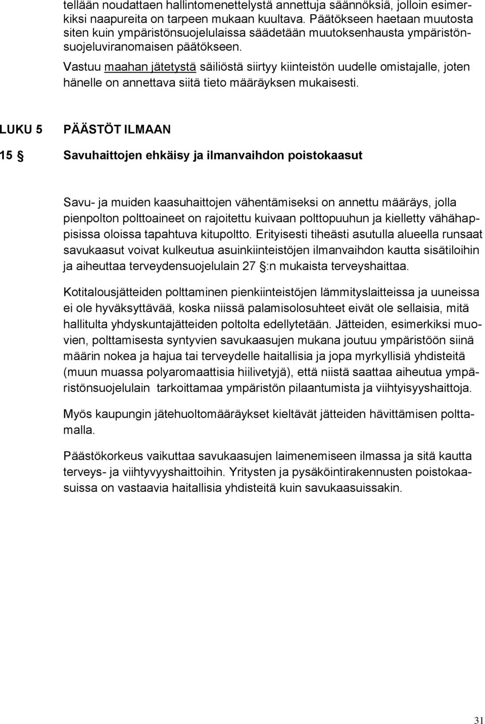 Vastuu maahan jätetystä säiliöstä siirtyy kiinteistön uudelle omistajalle, joten hänelle on annettava siitä tieto määräyksen mukaisesti.