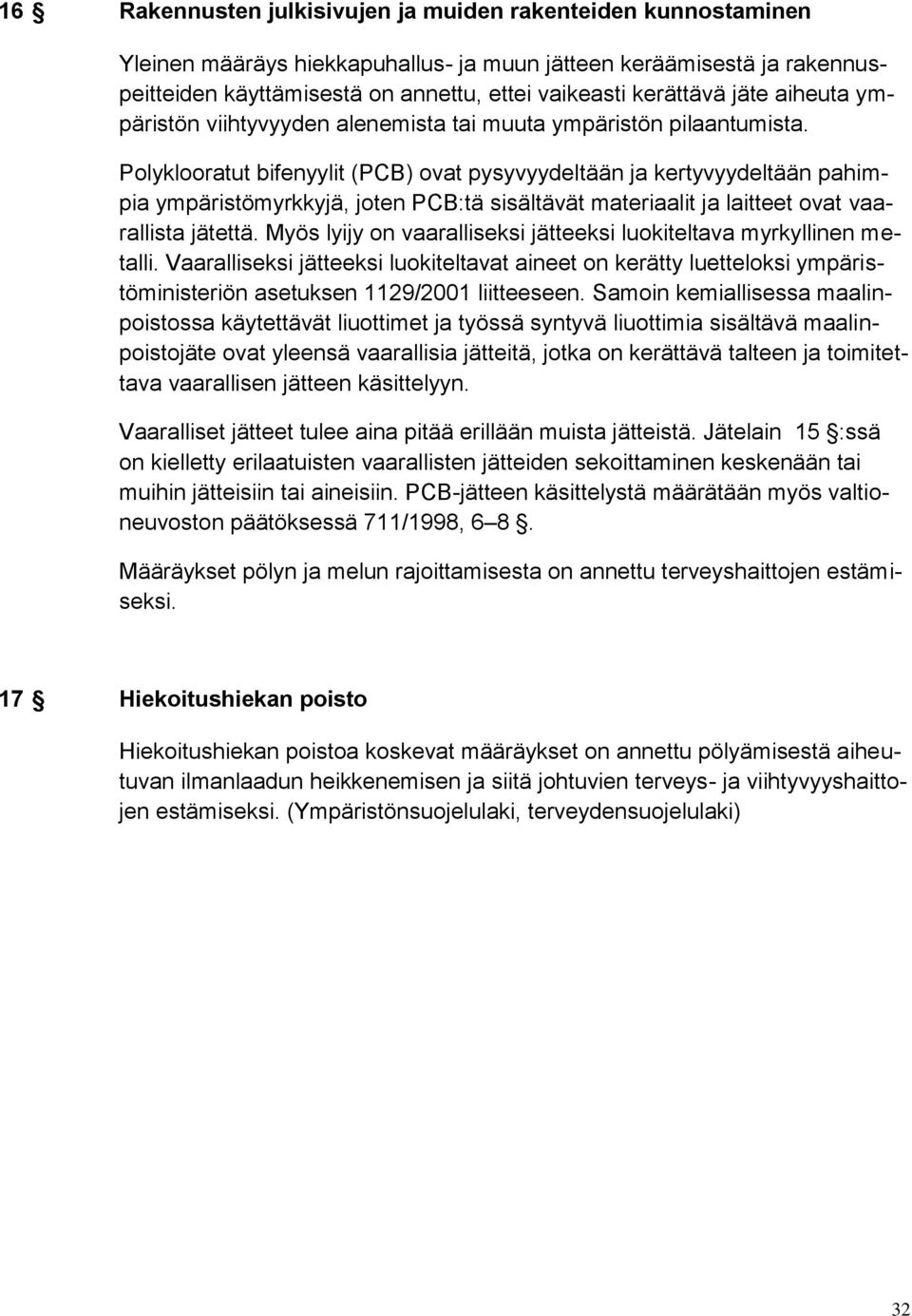 Polyklooratut bifenyylit (PCB) ovat pysyvyydeltään ja kertyvyydeltään pahimpia ympäristömyrkkyjä, joten PCB:tä sisältävät materiaalit ja laitteet ovat vaarallista jätettä.