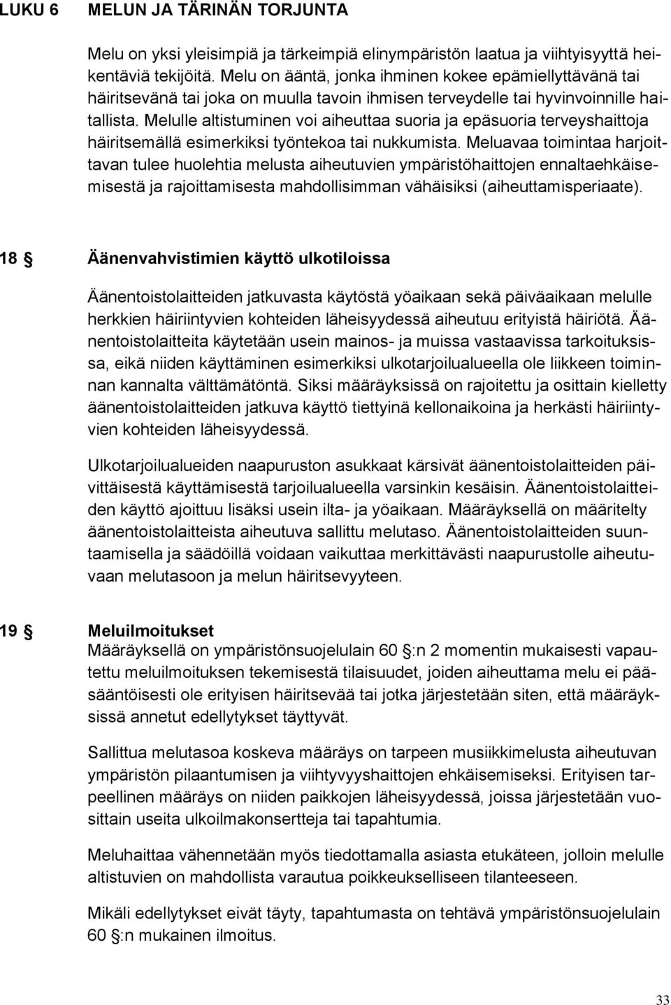 Melulle altistuminen voi aiheuttaa suoria ja epäsuoria terveyshaittoja häiritsemällä esimerkiksi työntekoa tai nukkumista.