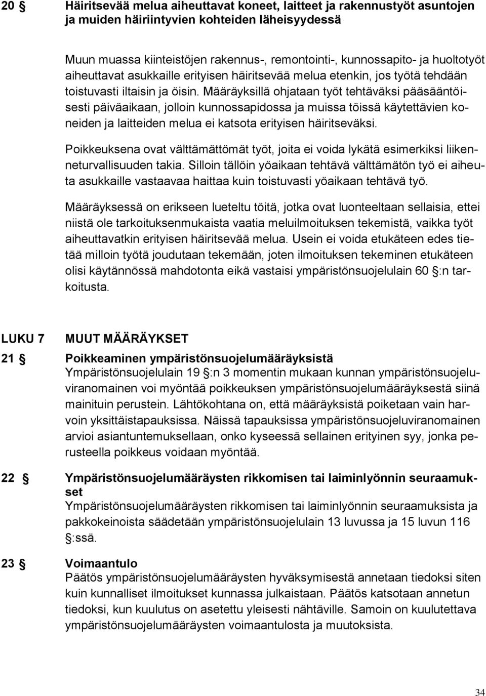Määräyksillä ohjataan työt tehtäväksi pääsääntöisesti päiväaikaan, jolloin kunnossapidossa ja muissa töissä käytettävien koneiden ja laitteiden melua ei katsota erityisen häiritseväksi.