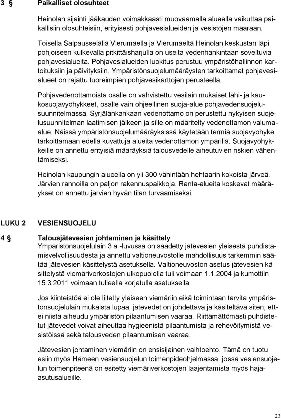 Pohjavesialueiden luokitus perustuu ympäristöhallinnon kartoituksiin ja päivityksiin. Ympäristönsuojelumääräysten tarkoittamat pohjavesialueet on rajattu tuoreimpien pohjavesikarttojen perusteella.