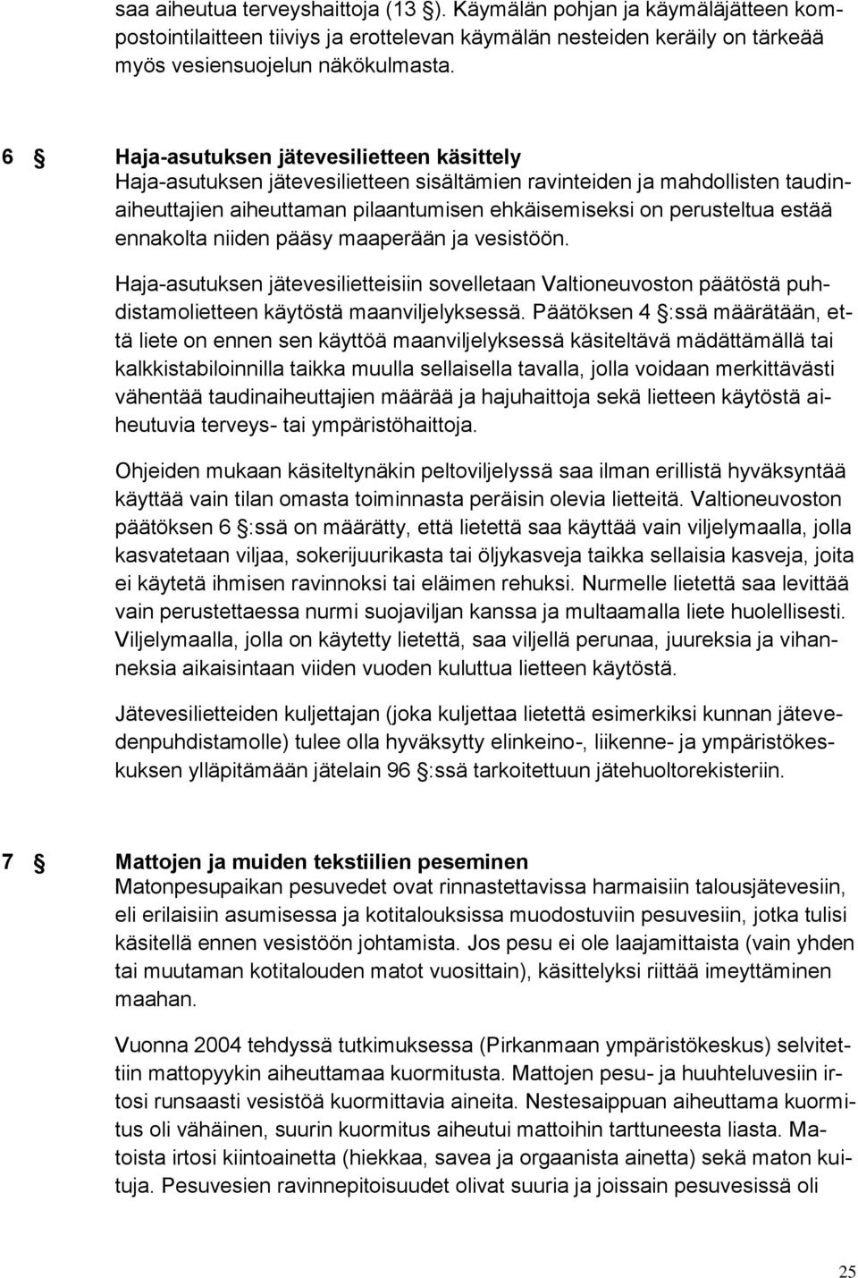 ennakolta niiden pääsy maaperään ja vesistöön. Haja-asutuksen jätevesilietteisiin sovelletaan Valtioneuvoston päätöstä puhdistamolietteen käytöstä maanviljelyksessä.