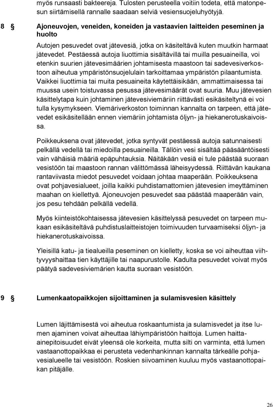 Pestäessä autoja liuottimia sisältävillä tai muilla pesuaineilla, voi etenkin suurien jätevesimäärien johtamisesta maastoon tai sadevesiverkostoon aiheutua ympäristönsuojelulain tarkoittamaa