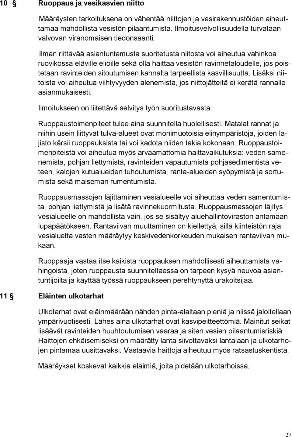 Ilman riittävää asiantuntemusta suoritetusta niitosta voi aiheutua vahinkoa ruovikossa eläville eliöille sekä olla haittaa vesistön ravinnetaloudelle, jos poistetaan ravinteiden sitoutumisen kannalta