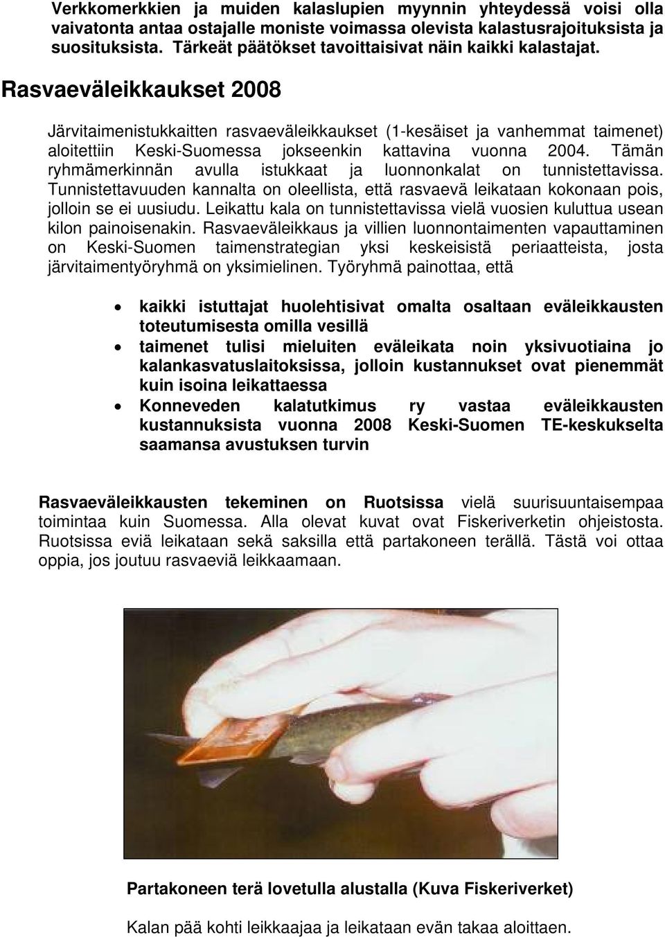 Rasvaeväleikkaukset 2008 Järvitaimenistukkaitten rasvaeväleikkaukset (1-kesäiset ja vanhemmat taimenet) aloitettiin Keski-Suomessa jokseenkin kattavina vuonna 2004.