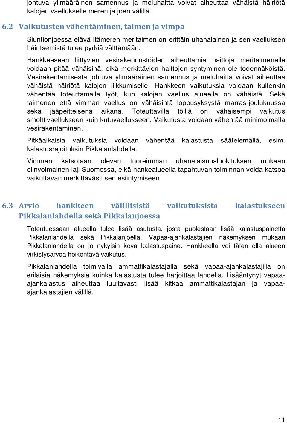 Hankkeeseen liittyvien vesirakennustöiden aiheuttamia haittoja meritaimenelle voidaan pitää vähäisinä, eikä merkittävien haittojen syntyminen ole todennäköistä.