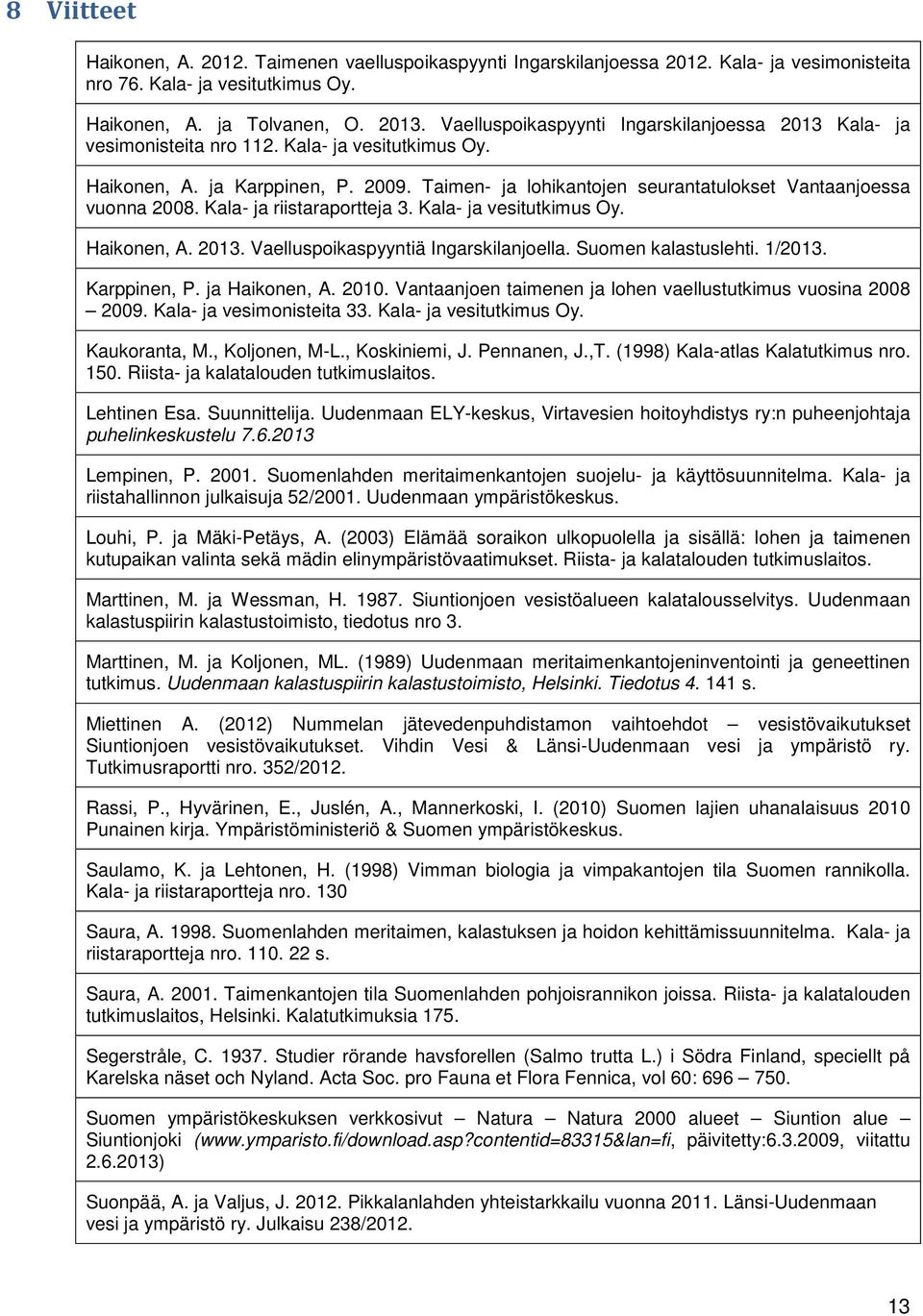 Taimen- ja lohikantojen seurantatulokset Vantaanjoessa vuonna 2008. Kala- ja riistaraportteja 3. Kala- ja vesitutkimus Oy. Haikonen, A. 2013. Vaelluspoikaspyyntiä Ingarskilanjoella.