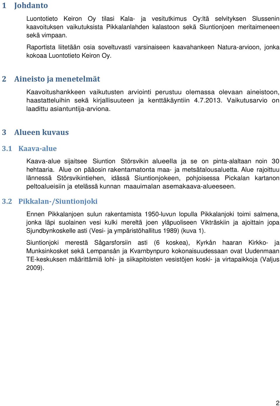 2 Aineisto ja menetelmät Kaavoitushankkeen vaikutusten arviointi perustuu olemassa olevaan aineistoon, haastatteluihin sekä kirjallisuuteen ja kenttäkäyntiin 4.7.2013.