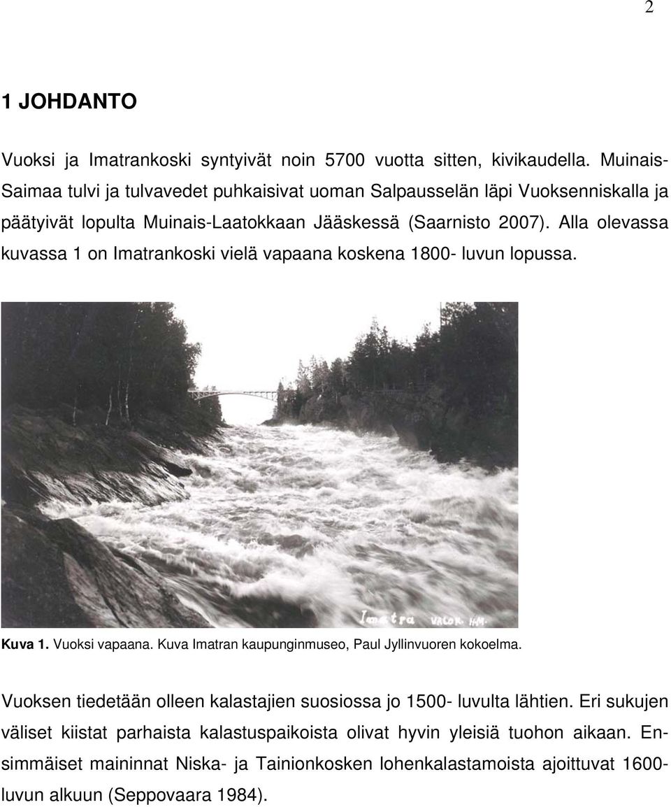 Alla olevassa kuvassa 1 on Imatrankoski vielä vapaana koskena 1800- luvun lopussa. Kuva 1. Vuoksi vapaana. Kuva Imatran kaupunginmuseo, Paul Jyllinvuoren kokoelma.