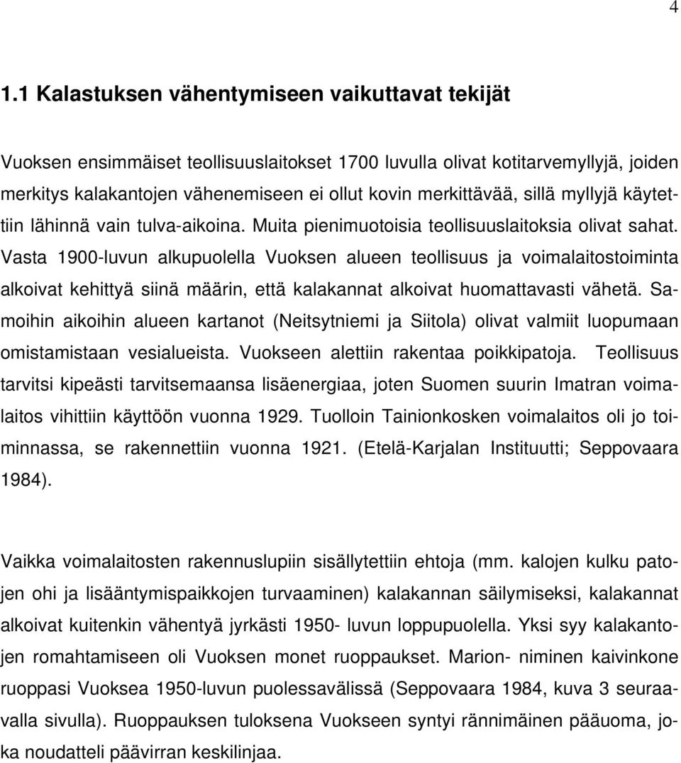 Vasta 1900-luvun alkupuolella Vuoksen alueen teollisuus ja voimalaitostoiminta alkoivat kehittyä siinä määrin, että kalakannat alkoivat huomattavasti vähetä.