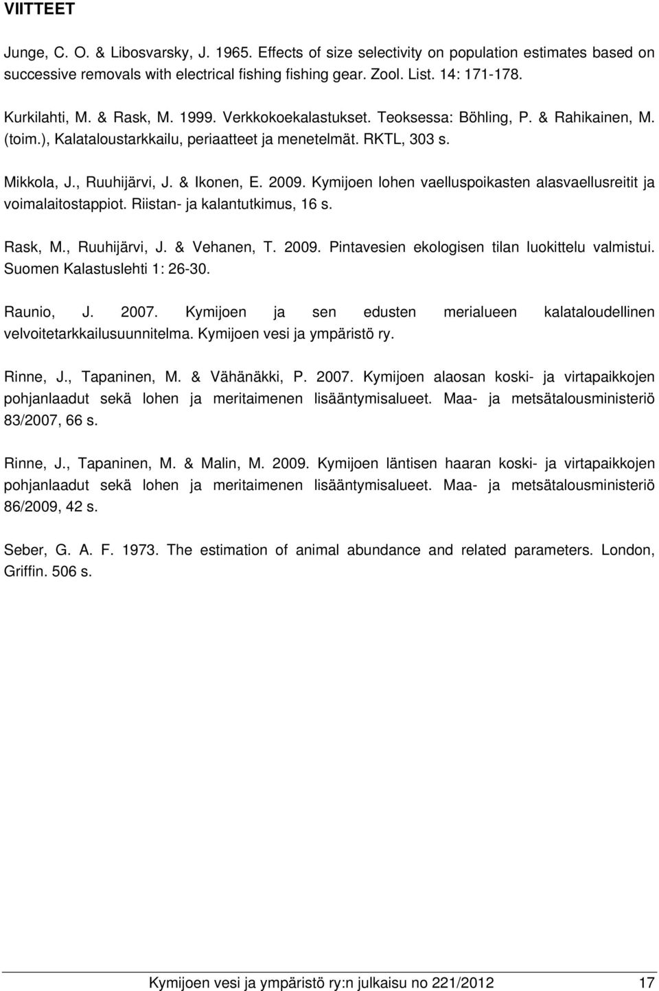 & Ikonen, E. 2009. Kymijoen lohen vaelluspoikasten alasvaellusreitit ja voimalaitostappiot. Riistan- ja kalantutkimus, 16 s. Rask, M., Ruuhijärvi, J. & Vehanen, T. 2009. Pintavesien ekologisen tilan luokittelu valmistui.