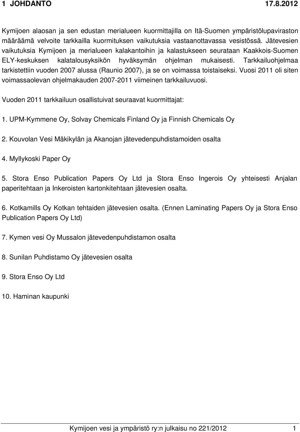 Tarkkailuohjelmaa tarkistettiin vuoden 2007 alussa (Raunio 2007), ja se on voimassa toistaiseksi. Vuosi 2011 oli siten voimassaolevan ohjelmakauden 2007-2011 viimeinen tarkkailuvuosi.