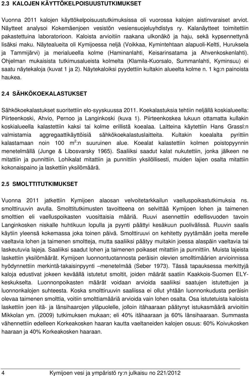 Näytealueita oli Kymijoessa neljä (Voikkaa, Kymintehtaan alapuoli-keltti, Huruksela ja Tammijärvi) ja merialueella kolme (Haminanlahti, Keisarinsatama ja Ahvenkoskenlahti).