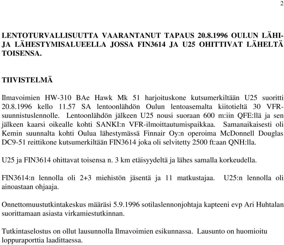 Lentoonlähdön jälkeen U25 nousi suoraan 600 m:iin QFE:llä ja sen jälkeen kaarsi oikealle kohti SANKI:n VFR-ilmoittautumispaikkaa.