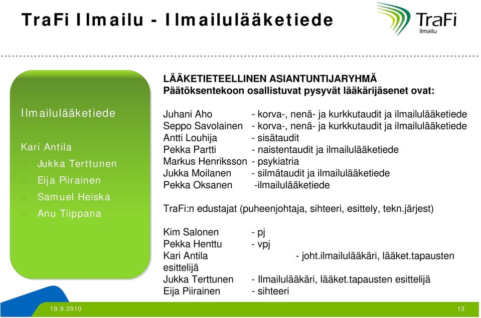 Partti - naistentaudit ja ilmailulääketiede Markus Henriksson - psykiatria Jukka Moilanen - silmätaudit ja ilmailulääketiede Pekka Oksanen -ilmailulääketiede TraFi:n edustajat (puheenjohtaja,