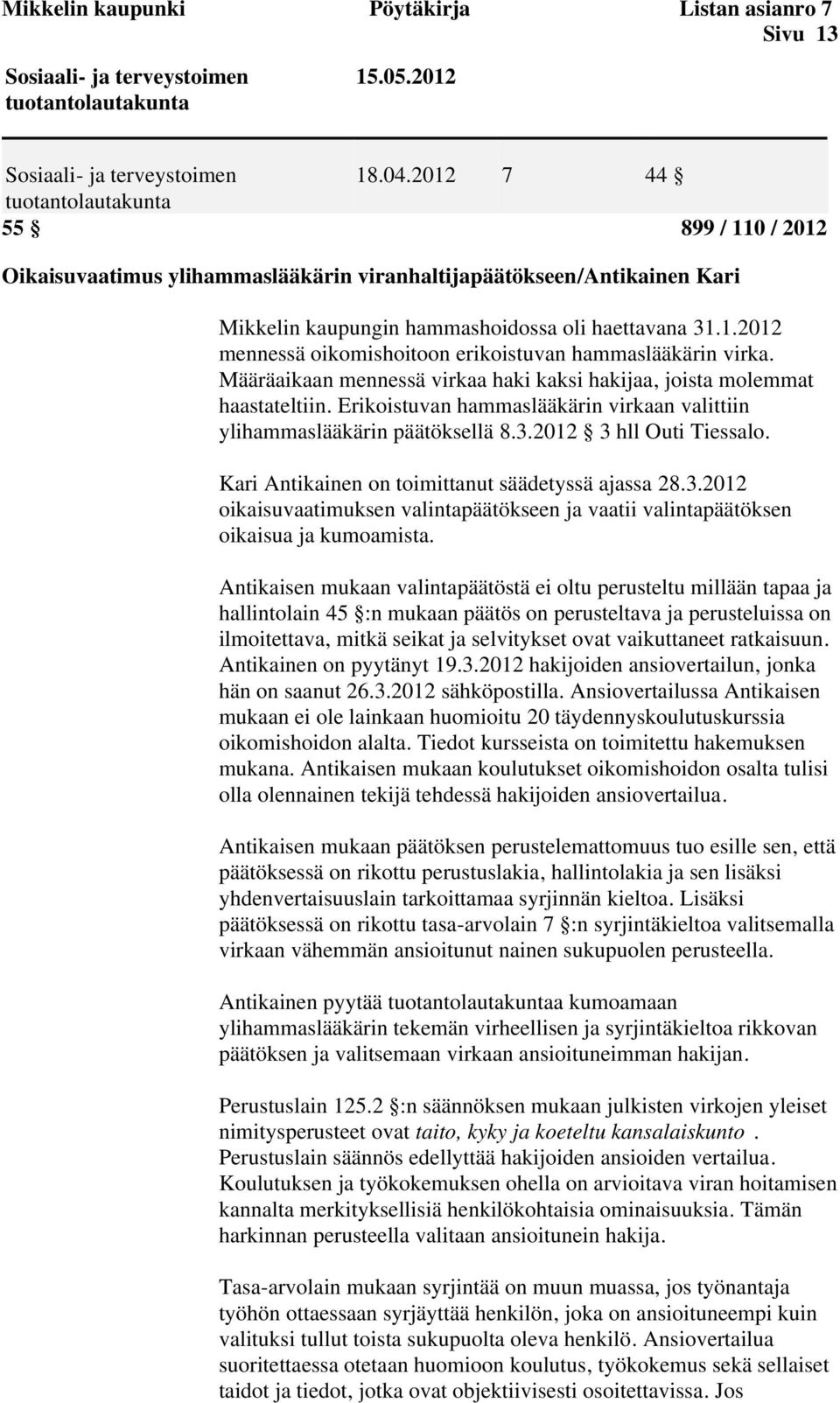 Määräaikaan mennessä virkaa haki kaksi hakijaa, joista molemmat haastateltiin. Erikoistuvan hammaslääkärin virkaan valittiin ylihammaslääkärin päätöksellä 8.3.2012 3 hll Outi Tiessalo.