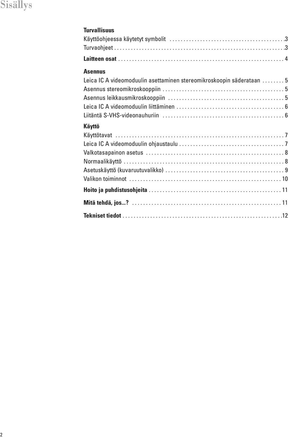 ........................................... 5 Asennus leikkausmikroskooppiin.......................................... 5 Leica IC A videomoduulin liittäminen....................................... 6 Liitäntä S-VHS-videonauhuriin.