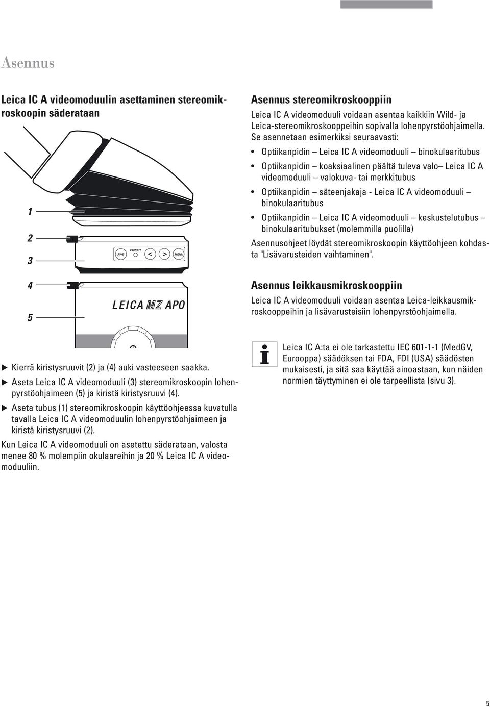 Se asennetaan esimerkiksi seuraavasti: Optiikanpidin Leica IC A videomoduuli binokulaaritubus Optiikanpidin koaksiaalinen päältä tuleva valo Leica IC A videomoduuli valokuva- tai merkkitubus