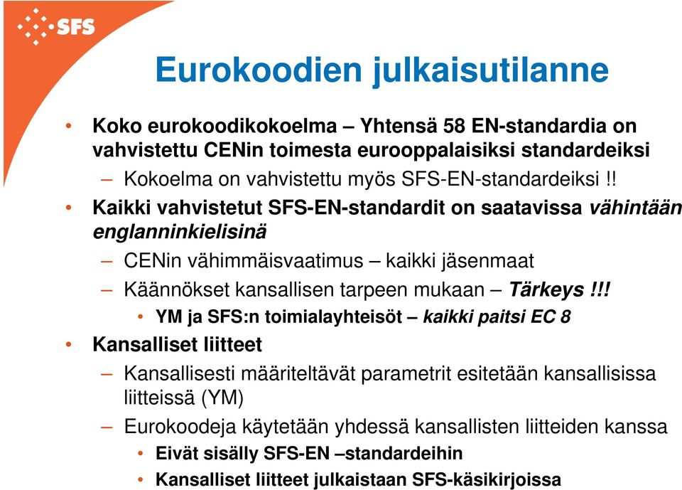 ! Kaikki vahvistetut SFS-EN-standardit on saatavissa vähintään englanninkielisinä CENin vähimmäisvaatimus kaikki jäsenmaat Käännökset kansallisen tarpeen mukaan