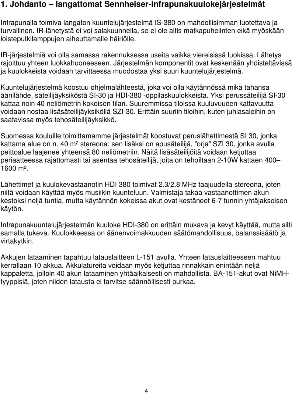 IR-järjestelmiä voi olla samassa rakennuksessa useita vaikka viereisissä luokissa. Lähetys rajoittuu yhteen luokkahuoneeseen.