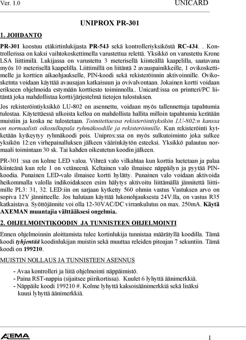 Liittimillä on liitäntä 2 avauspainikkeille, 1 ovikoskettimelle ja korttien aikaohjaukselle, PIN-koodi sekä rekisteröinnin aktivoinnille.