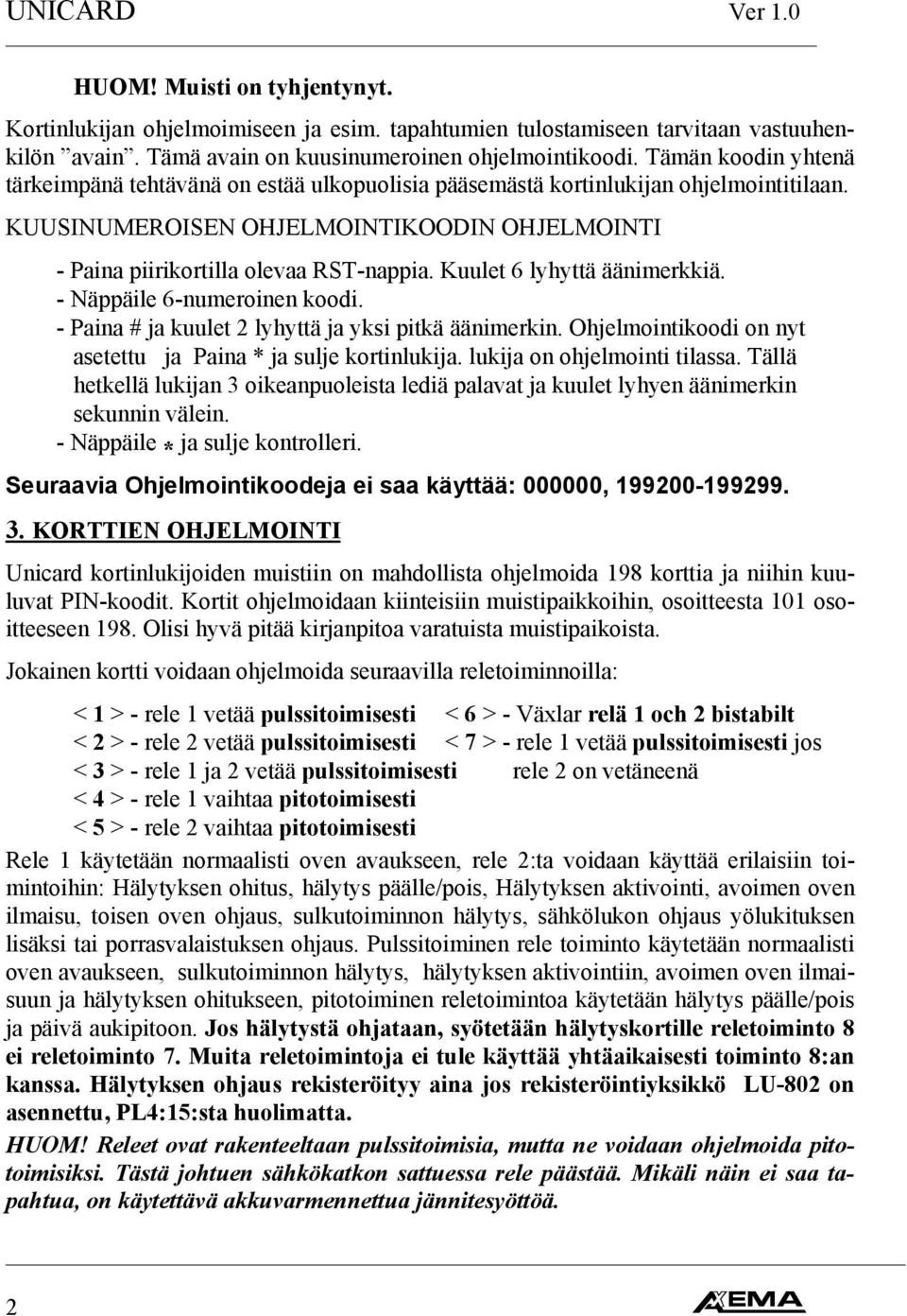 Kuulet 6 lyhyttä äänimerkkiä. - Näppäile 6-numeroinen koodi. - Paina # ja kuulet 2 lyhyttä ja yksi pitkä äänimerkin. Ohjelmointikoodi on nyt asetettu ja Paina * ja sulje kortinlukija.