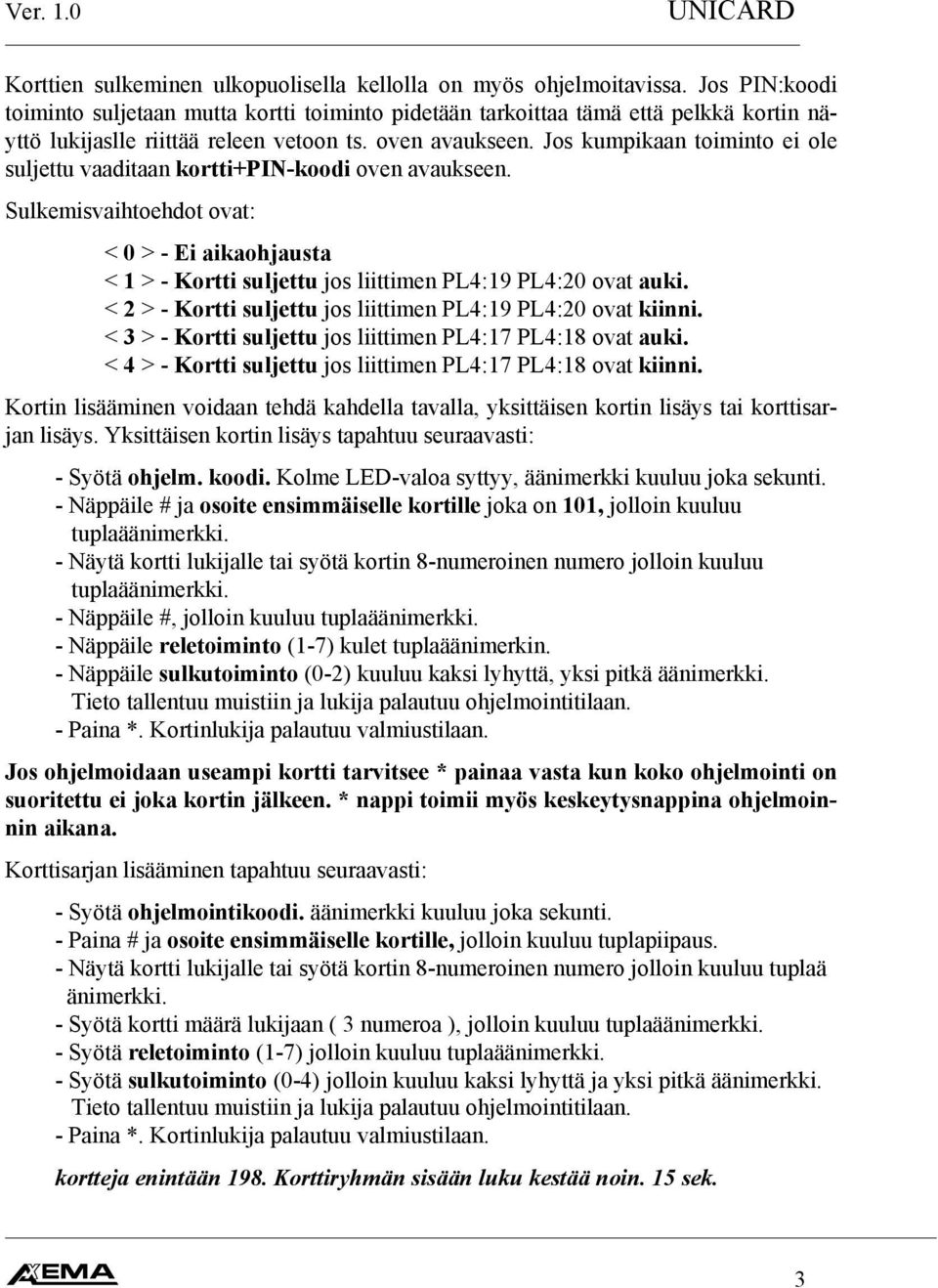 Jos kumpikaan toiminto ei ole suljettu vaaditaan kortti+pin-koodi oven avaukseen. Sulkemisvaihtoehdot ovat: < 0 > - Ei aikaohjausta < 1 > - Kortti suljettu jos liittimen PL4:19 PL4:20 ovat auki.